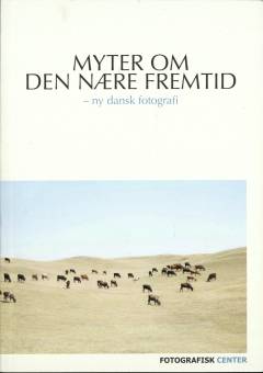 Myter om den nære fremtid : ny dansk fotografi