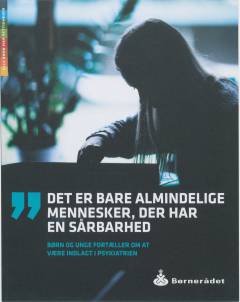 Det er bare almindelige mennesker, der har en sårbarhed : børn og unge fortæller om at være indlagt i psykiatrien