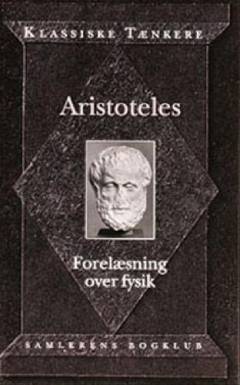 Aristoteles' Forelæsning over Fysik : I-IV : om det Værende, Stof og Form, Aarsag og Virkning, Rum og Tid