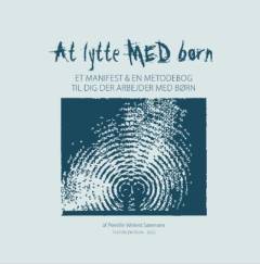 At lytte med børn : et manifest & en metodebog til dig der arbejder med børn
