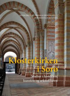 Klosterkirken i Sorø : studier i historien, kunsten og arkitekturen