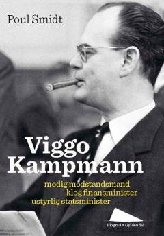 Viggo Kampmann : modig modstandsmand, klog finansminister, ustyrlig statsminister