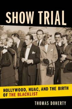 Show trial : Hollywood, HUAC, and the birth of the blacklist