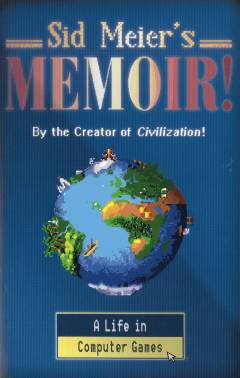 Sid Meier's memoir! : a life in computer games