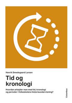Tid og kronologi : hvordan arbejder man med tid, kronologi og perioder i folkeskolens historieundervisning