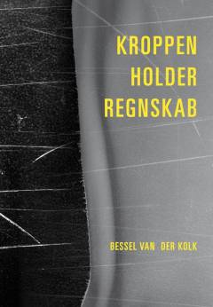 Kroppen holder regnskab : hjerne, psyke og krop i heling af traumer