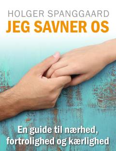 Jeg savner os : en guide til nærhed, fortrolighed og kærlighed