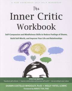 The inner critic workbook : self-compassion and mindfulness skills to reduce feelings of shame, build self-worth, and improve your life and relationships