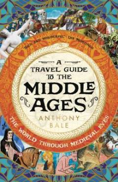 A travel guide to the middle ages : the world through medieval eyes