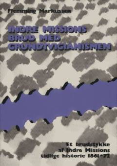 Indre Missions brud med grundtvigianismen : et brudstykke af Indre Missions tidlige historie 1861-1872