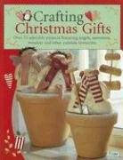 Crafting Christmas gifts : 25 adorable projects featuring angels, snowmen, reindeer and other yuletide favourites