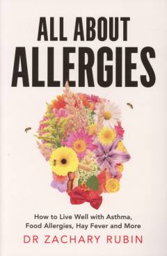 All about allergies : how to live well with asthma, food allergies, hay fever and more
