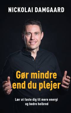 Gør mindre end du plejer : lær at faste dig til mere energi og bedre helbred