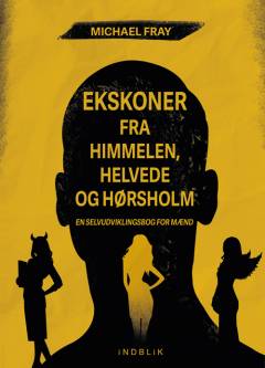 Ekskoner fra himmelen, helvede og Hørsholm : en selvudviklingsbog for mænd