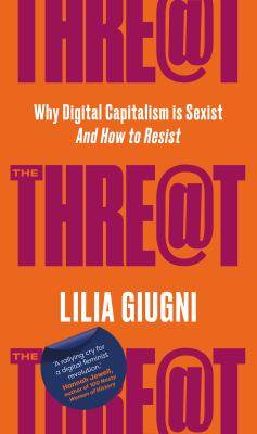 The threat : how digital capitalism is sexist and how to resist