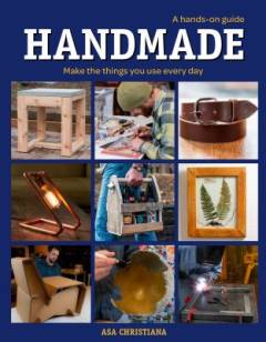 Handmade : a hands-on guide : make the things you use every day