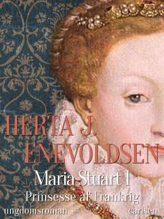 Maria Stuart : ungdomsroman. 1 : Prinsesse af Frankrig