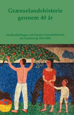 Grænselandshistorie gennem 40 år : Studieafdelingen ved Dansk Centralbibliotek for Sydslesvig 1963-2003