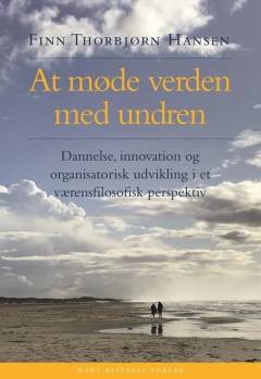 At møde verden med undren : dannelse, innovation og organisatorisk udvikling i et værensfilosofisk perspektiv