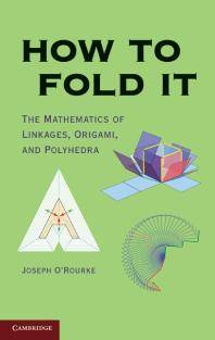 How to fold it : the mathematics of linkages, origami, and polyhedra