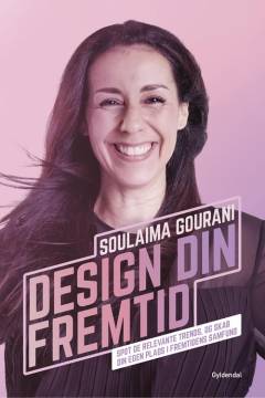 Design din fremtid : spot de relevante trends, og skab din egen plads i fremtidens samfund