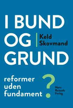 I bund og grund : reformer uden fundament?