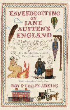 Eavesdropping on Jane Austen's England : how our ancestors lived two centuries ago