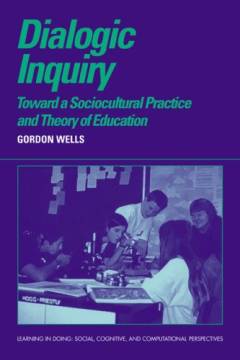 Dialogic inquiry : towards a sociocultural practice and theory of education