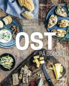 Ost på bordet : guide, opskrifter og tilbehør