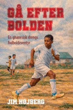 Gå efter bolden : en ghanesisk drengs fodboldeventyr