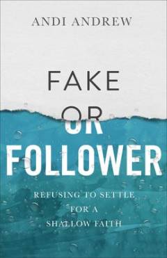 Fake or follower : refusing to settle for a shallow faith
