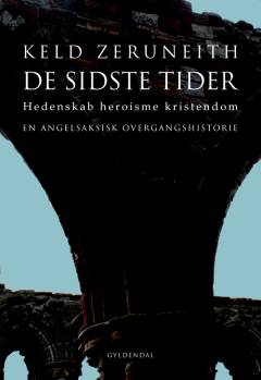De sidste tider : hedenskab heroisme kristendom : en angelsaksisk overgangshistorie