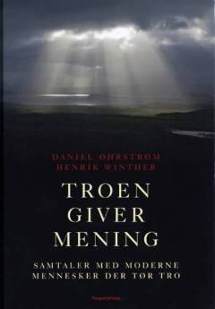 Troen giver mening : samtaler med moderne mennesker der tør tro