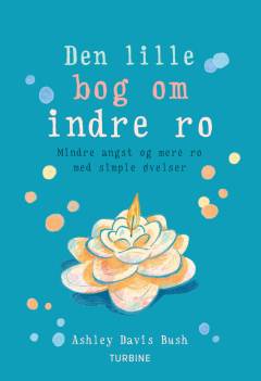 Den lille bog om indre ro : mindre angst og mere ro med simple øvelser