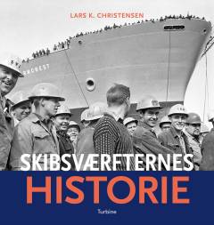 Skibsværfternes historie : værfter og værftsarbejdere i Danmark i 150 år