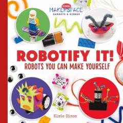 Robotify it! : robots you can make yourself