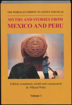 The world according to Aztecs and Incas : myths and stories from Mexico and Peru. Volume 1