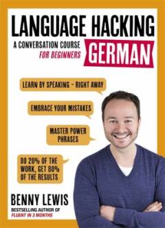 Language hacking German : a conversation course for beginners : learn how to speak German - with actual people - right from the start!