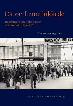 Da værfterne lukkede : transformationen af den danske værftsindustri 1975-2015