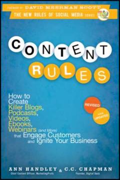 Content rules : how to create killer blogs, podcasts, videos, ebooks, webinars (and more) that engage customers and ignite your business
