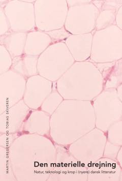 Den materielle drejning : natur, teknologi og krop i (nyere) dansk litteratur
