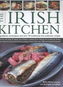 The Irish kitchen : ingredients, techniques and over 70 traditional and authentic recipes