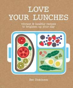 Love your lunches : vibrant & healthy recipes to brighten up your day