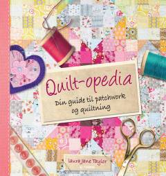 Quilt-opedia : din guide til patchwork og quiltning