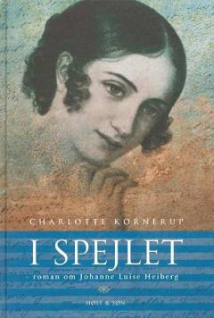 I spejlet : roman om Johanne Luise Heiberg