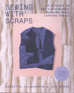 Sewing with scraps : 15 projects to sew a sustainable wardrobe using leftover fabric
