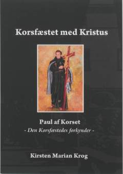 Korsfæstet med Kristus : Paul af Korset - den korsfæstedes forkynder