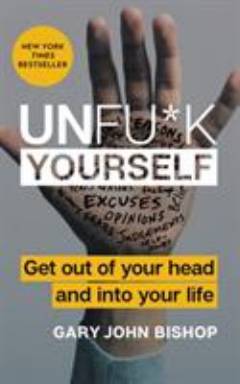 Unfuck yourself : get out of your head and into your life