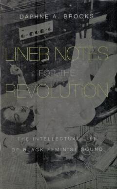Liner notes for the revolution : the intellectual life of Black feminist sound