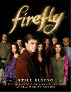 Firefly - still flying : a celebration of Joss Whedon's acclaimed television series